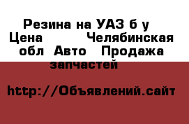 Резина на УАЗ б/у › Цена ­ 500 - Челябинская обл. Авто » Продажа запчастей   